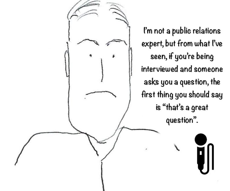 Every interviewee on a TV or talk show always says "now that's a great question"