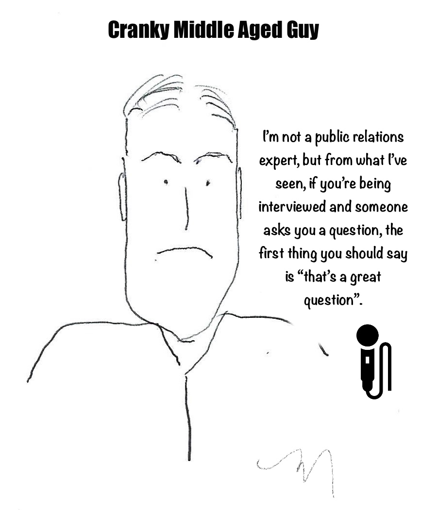 Every interviewee on a TV or talk show always says "now that's a great question"